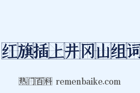 红旗插上井冈山组词是什么意思的图片